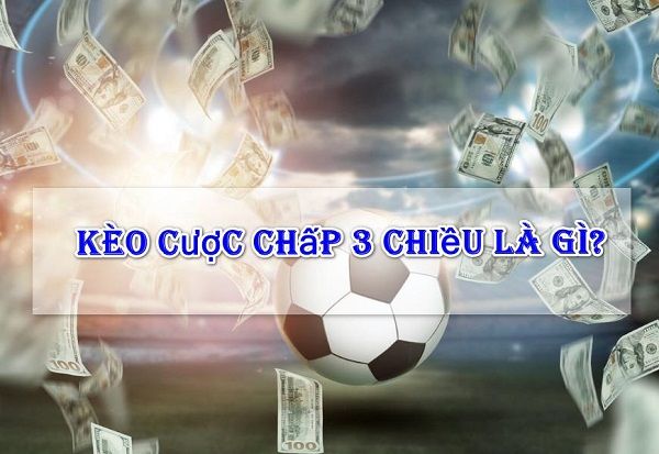 Cược chấp 3 chiều là gì?